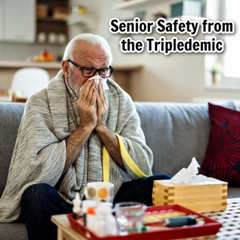 Senior Safety from the Tripledemic (Flu, COVID-19, and RSV) Senior Safety from the Tripledemic (Flu, COVID-19, and RSV)
