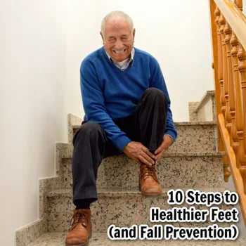 10 Steps to Healthier Feet (and Fall Prevention) 10 Steps to Healthier Feet (and Fall Prevention)
