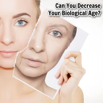Can You Decrease Your Biological Age? Can You Decrease Your Biological Age?