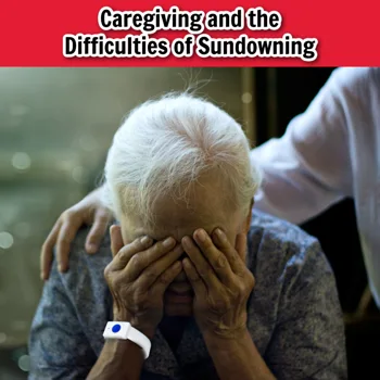 Caregiving and the Difficulties of Sundowning Caregiving and the Difficulties of Sundowning