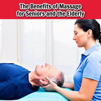 The Benefits of Massage for Seniors and the Elderly The Benefits of Massage for Seniors and the Elderly