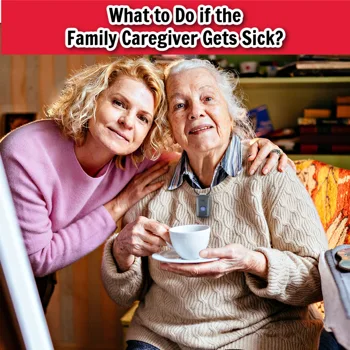 What to Do if the Family Caregiver Gets Sick What to Do if the Family Caregiver Gets Sick