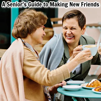 A Senior’s Guide to Making New Friends A Senior’s Guide to Making New Friends