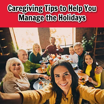 Caregiving Tips to Help You Manage the Holidays Caregiving Tips to Help You Manage the Holidays