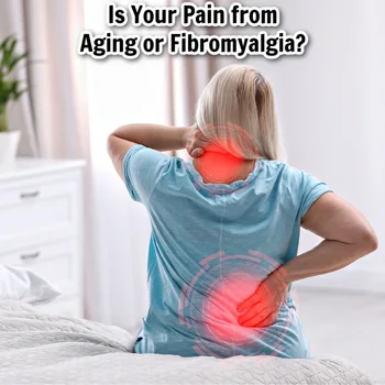 Is Your Pain from Aging or Fibromyalgia? Is Your Pain from Aging or Fibromyalgia?