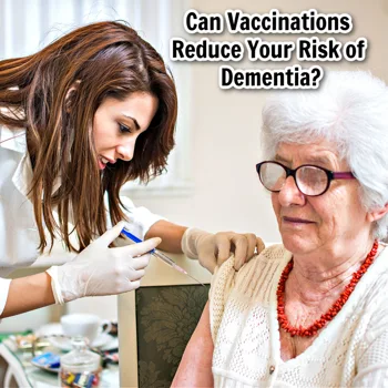 Can Vaccinations Reduce Your Risk of Dementia? Can Vaccinations Reduce Your Risk of Dementia?