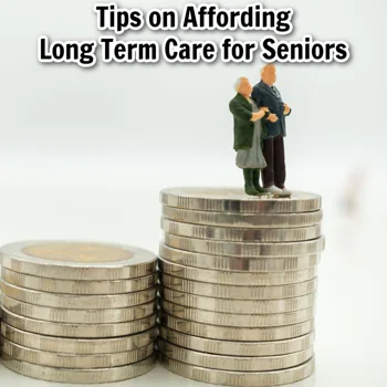 Tips for Affording Long-Term Care for Seniors Tips for Affording Long-Term Care for Seniors