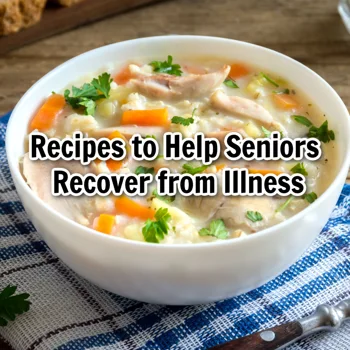 Recipes to Help Seniors Recover from Illness Recipes to Help Seniors Recover from Illness