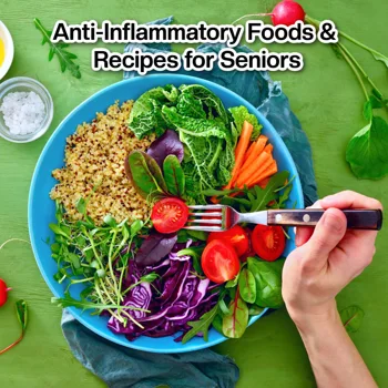 Anti-Inflammatory Foods & Recipes for Seniors Anti-Inflammatory Foods & Recipes for Seniors