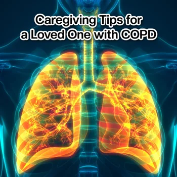 Caregiving Tips for a Loved One with COPD Caregiving Tips for a Loved One with COPD