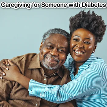 Caregiving for Someone with Diabetes Caregiving for Someone with Diabetes