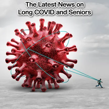 The Latest News on Long COVID and Seniors The Latest News on Long COVID and Seniors