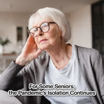 For Some Seniors, the Pandemic’s Isolation Continues For Some Seniors, the Pandemic’s Isolation Continues