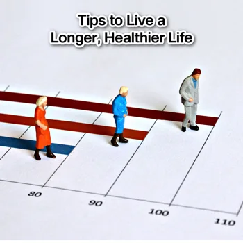 Tips to Live a Longer, Healthier Life Tips to Live a Longer, Healthier Life